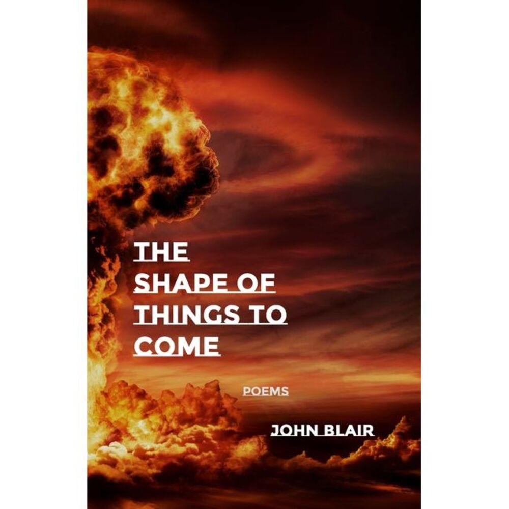The Shape of Things to Come: Poems -- John Blair